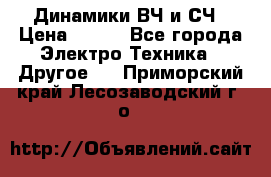 	 Динамики ВЧ и СЧ › Цена ­ 500 - Все города Электро-Техника » Другое   . Приморский край,Лесозаводский г. о. 